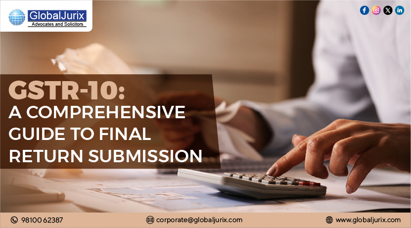 GSTR-10: A Comprehensive Guide to Final Return Submission